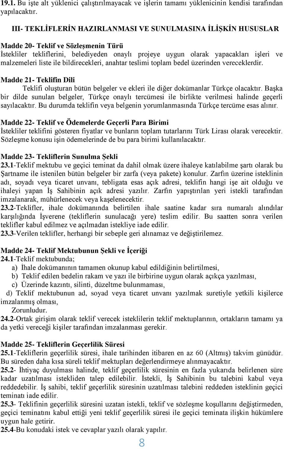 liste ile bildirecekleri, anahtar teslimi toplam bedel üzerinden vereceklerdir. Madde 21- Teklifin Dili Teklifi oluşturan bütün belgeler ve ekleri ile diğer dokümanlar Türkçe olacaktır.