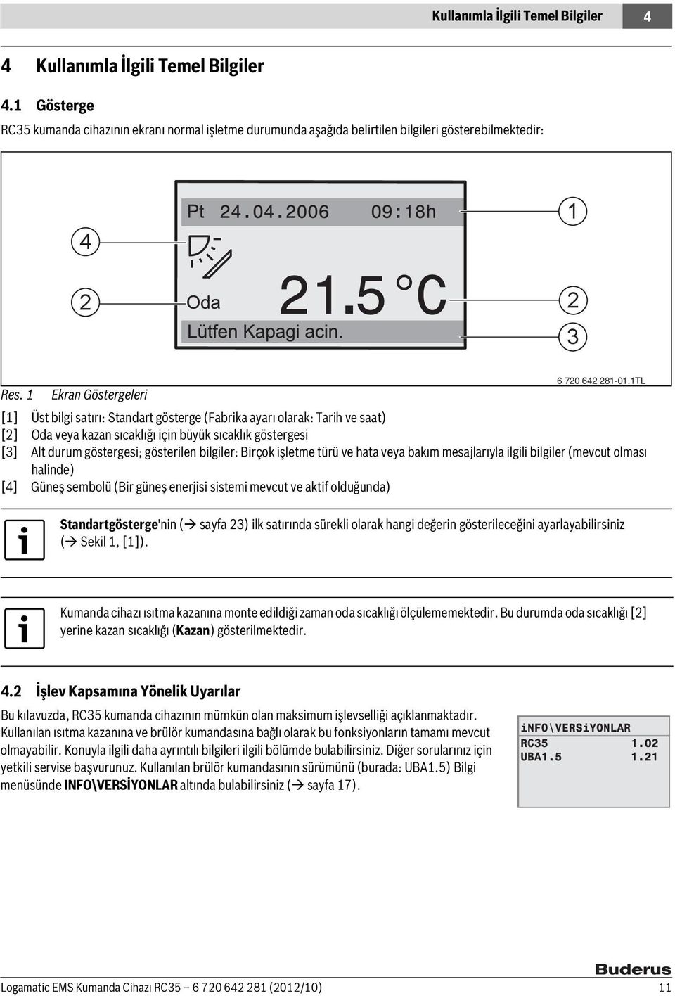 1 Ekran Göstergeleri [1] Üst bilgi satırı: Standart gösterge (Fabrika ayarı olarak: Tarih ve saat) [2] Oda veya kazan sıcaklığı için büyük sıcaklık göstergesi [3] Alt durum göstergesi; gösterilen