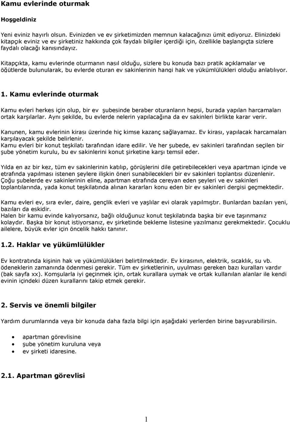 Kitapçıkta, kamu evlerinde oturmanın nasıl olduğu, sizlere bu konuda bazı pratik açıklamalar ve öğütlerde bulunularak, bu evlerde oturan ev sakinlerinin hangi hak ve yükümlülükleri olduğu anlatılıyor.