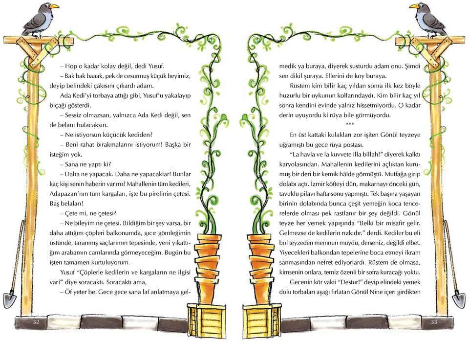 Daha ne yapacaklar! Bunlar kaç kişi senin haberin var mı? Mahallenin tüm kedileri, Adapazarı nın tüm kargaları, işte bu pirelinin çetesi. Baş belaları! Çete mi, ne çetesi? Ne bileyim ne çetesi.