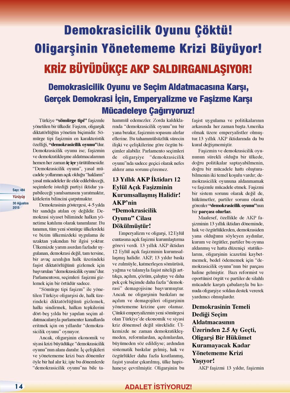 Faşizm, oligarşik diktatörlüğün yönetim biçimidir. Sömürge tipi faşizmin en karakteristik özelliği, demokrasicilik oyunu dur.