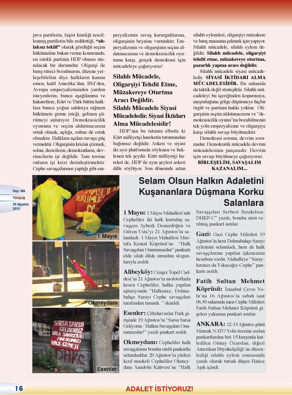 Oligarşi ile barış süreci bozulmasın, düzene yerleşebilelim diye halkların kanını emen, katil Amerika dan, BM den, Avrupa emperyalizminden yardım isteyenlerin; bunca aşağılanma ve hakaretlere, Kürt