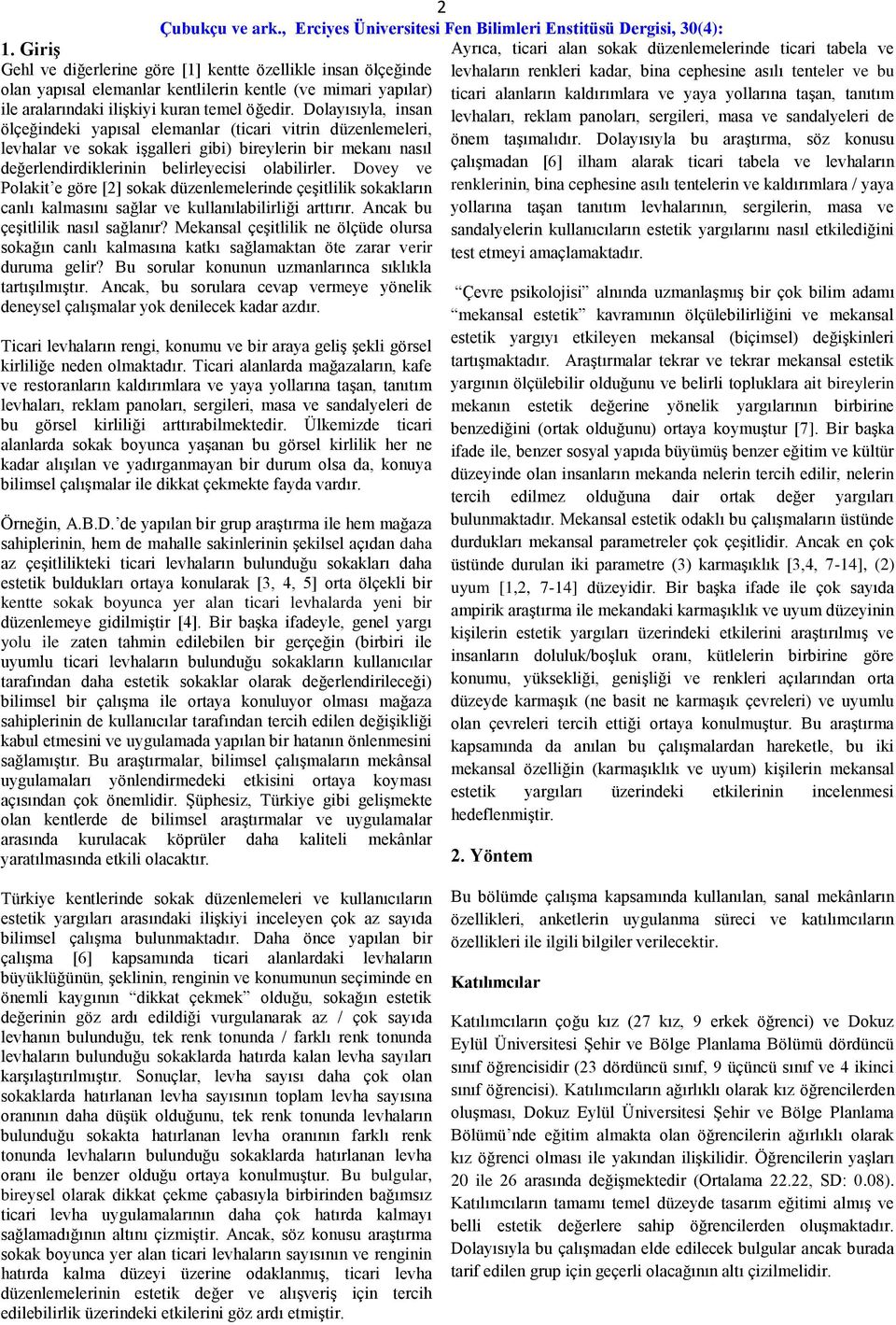 Dovey ve Polakit e göre [2] sokak düzenlemelerinde çeşitlilik sokakların canlı kalmasını sağlar ve kullanılabilirliği arttırır. Ancak bu çeşitlilik nasıl sağlanır?