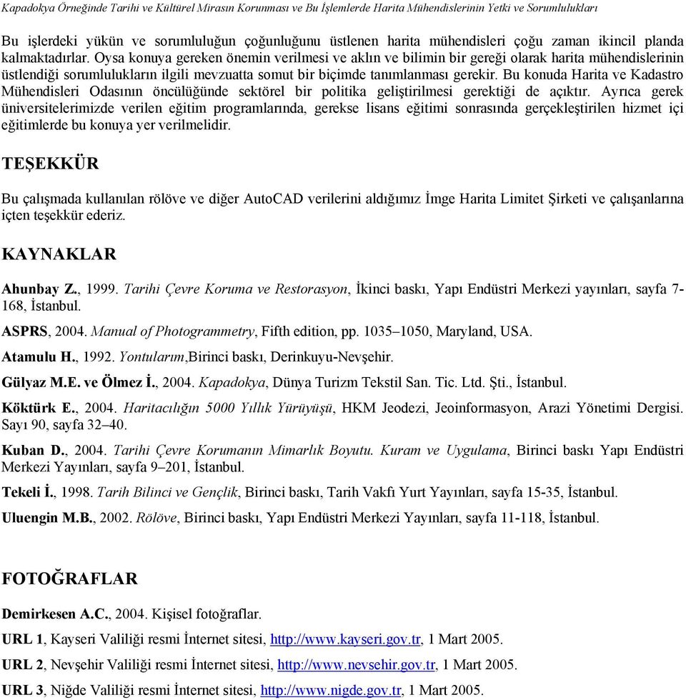 Oysa konuya gereken önemin verilmesi ve aklın ve bilimin bir gereği olarak harita mühendislerinin üstlendiği sorumlulukların ilgili mevzuatta somut bir biçimde tanımlanması gerekir.