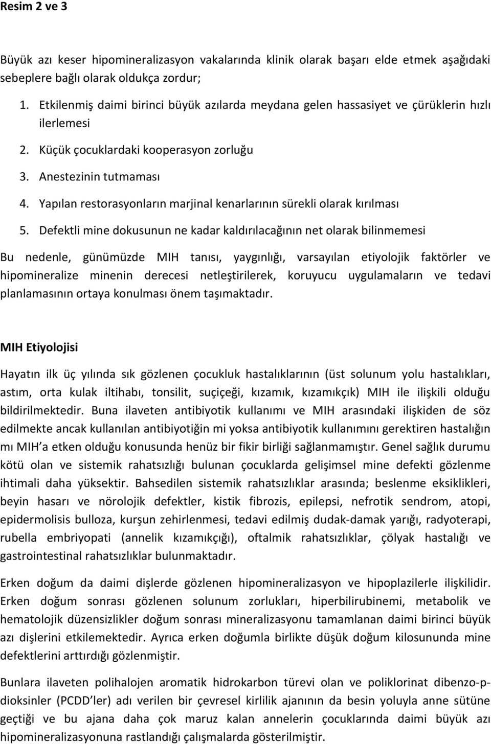 Yapılan restorasyonların marjinal kenarlarının sürekli olarak kırılması 5.