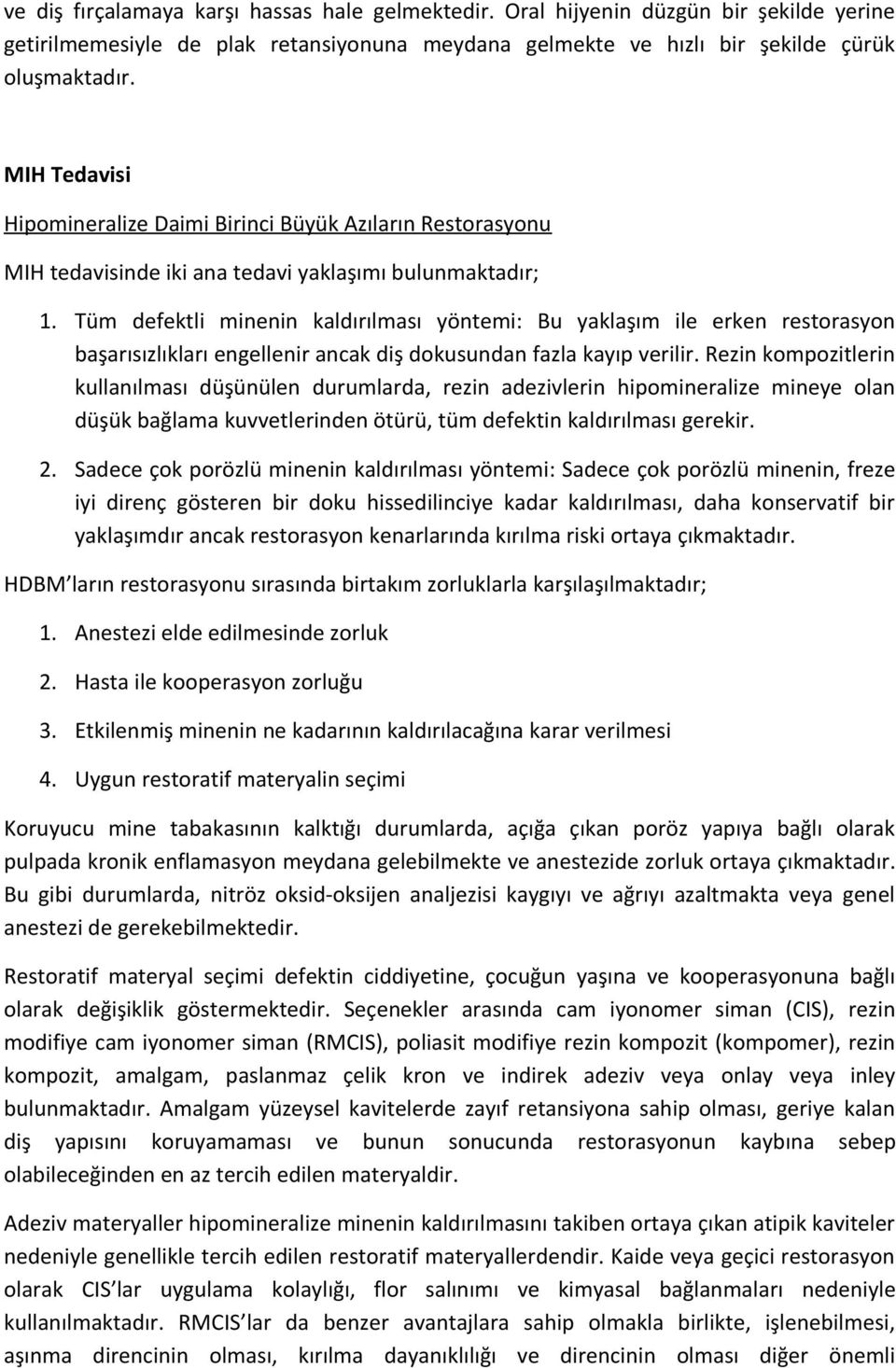 Tüm defektli minenin kaldırılması yöntemi: Bu yaklaşım ile erken restorasyon başarısızlıkları engellenir ancak diş dokusundan fazla kayıp verilir.