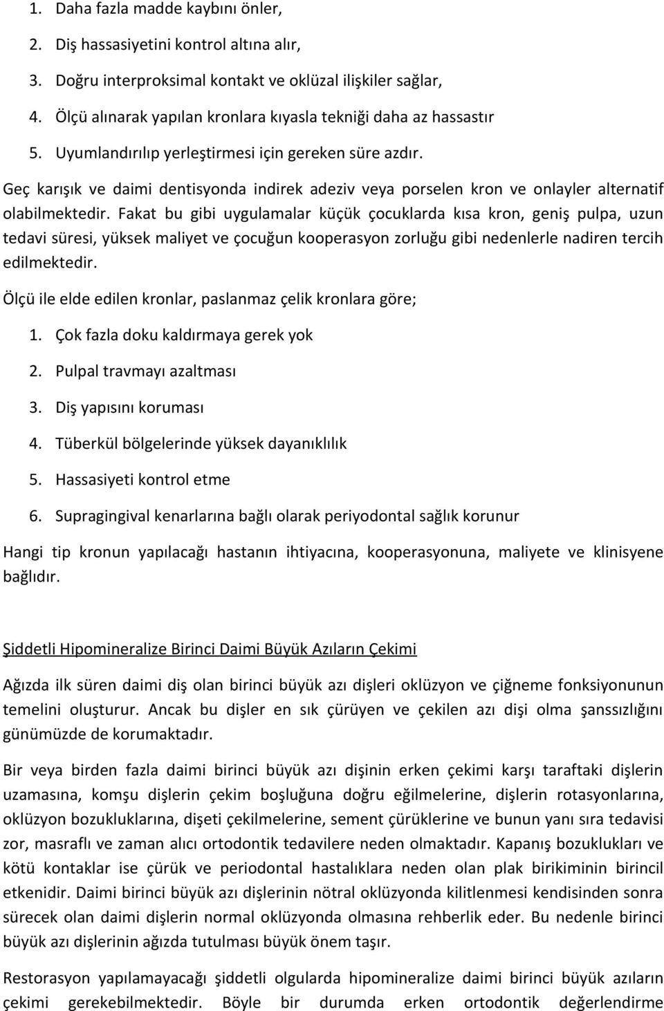 Geç karışık ve daimi dentisyonda indirek adeziv veya porselen kron ve onlayler alternatif olabilmektedir.