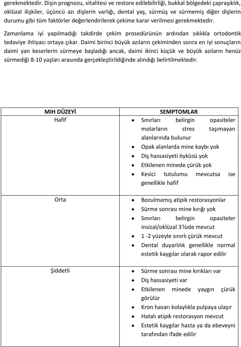 faktörler değerlendirilerek çekime karar verilmesi  Zamanlama iyi yapılmadığı takdirde çekim prosedürünün ardından sıklıkla ortodontik tedaviye ihtiyacı ortaya çıkar.