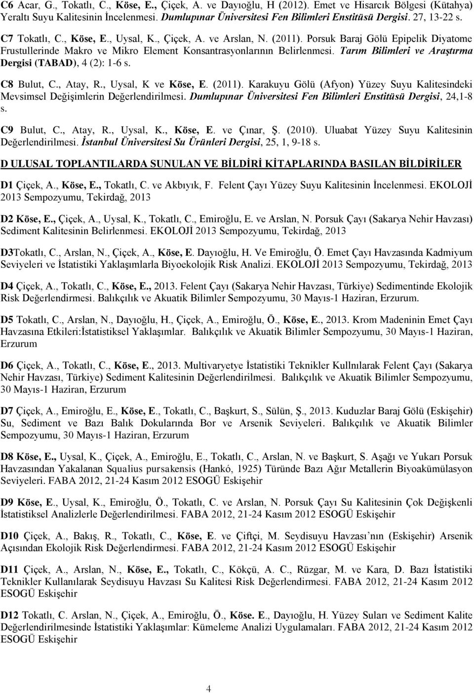 Tarım Bilimleri ve Araştırma Dergisi (TABAD), 4 (2): 1-6 s. C8 Bulut, C., Atay, R., Uysal, K ve Köse, E. (2011).