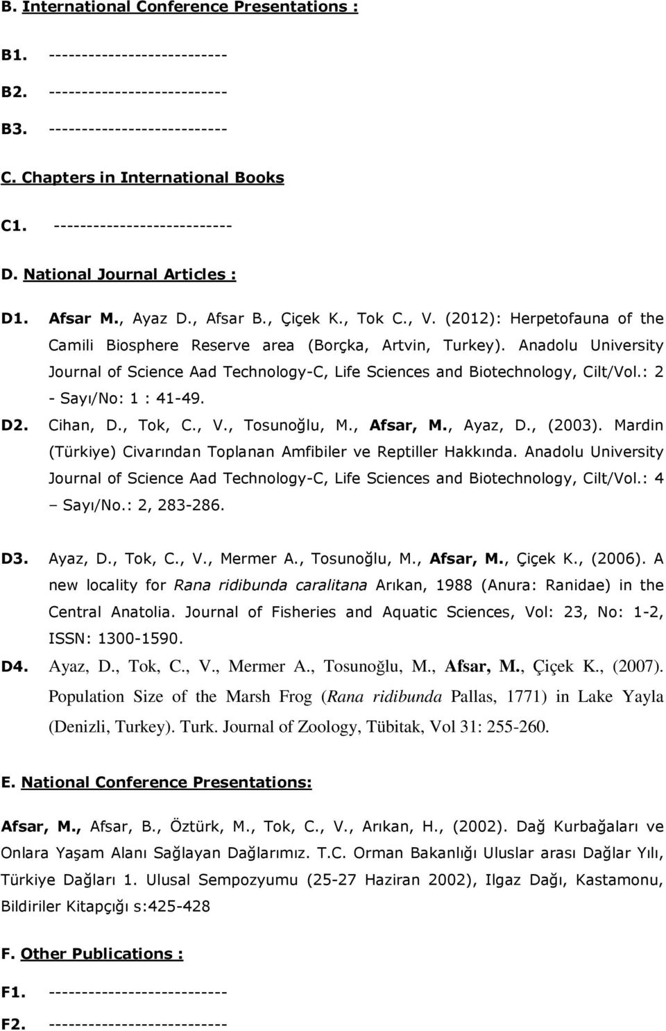 Anadolu University Journal of Science Aad Technology-C, Life Sciences and Biotechnology, Cilt/Vol.: 2 - Sayı/No: 1 : 41-49. D2. Cihan, D., Tok, C., V., Tosunoğlu, M., Afsar, M., Ayaz, D., (2003).