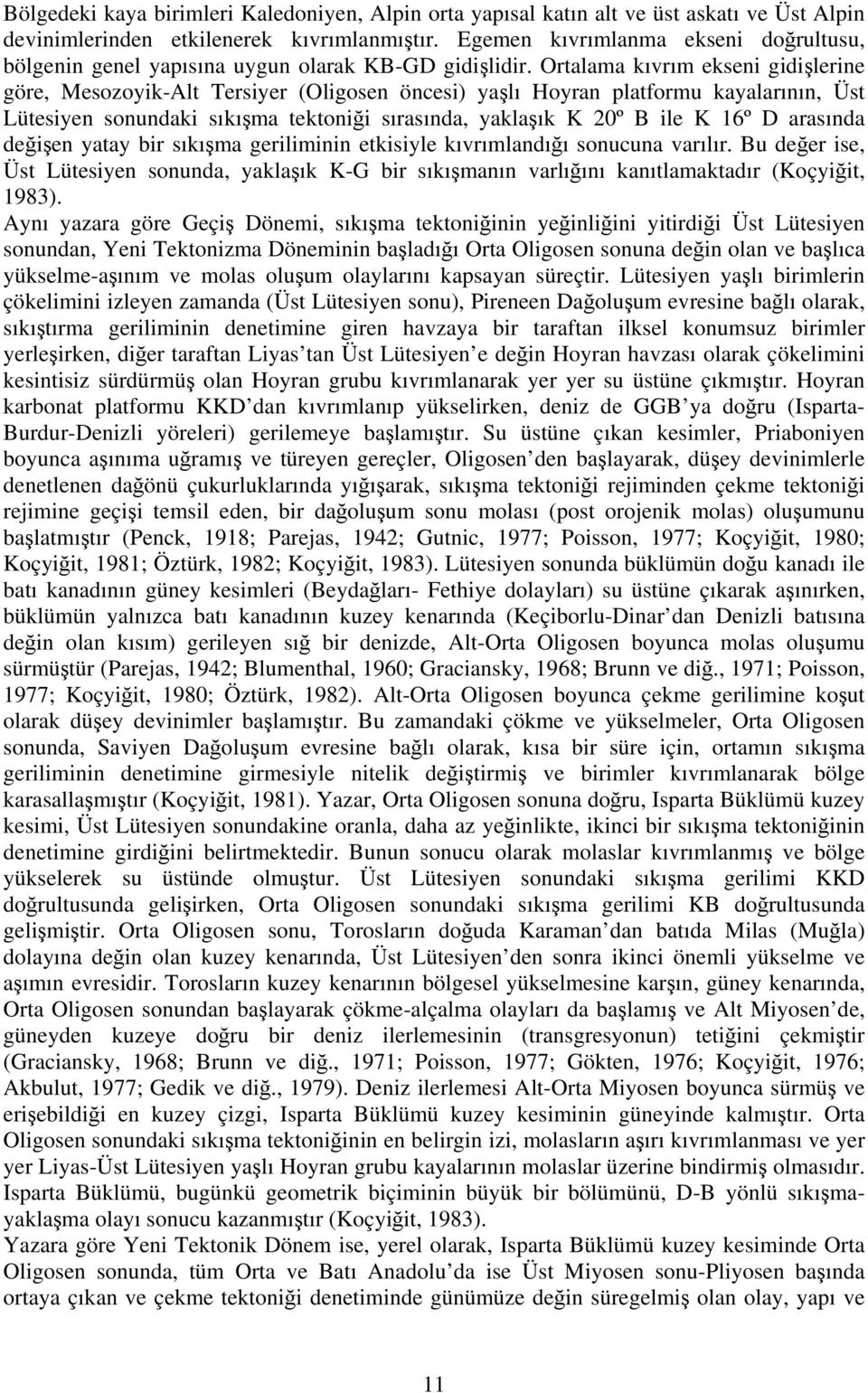 Ortalama kıvrım ekseni gidişlerine göre, Mesozoyik-Alt Tersiyer (Oligosen öncesi) yaşlı Hoyran platformu kayalarının, Üst Lütesiyen sonundaki sıkışma tektoniği sırasında, yaklaşık K 20º B ile K 16º D