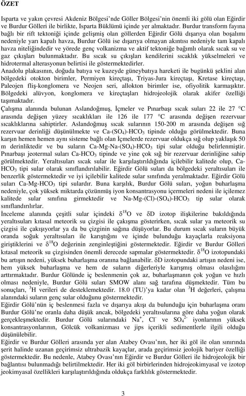 tam kapalı havza niteliğindedir ve yörede genç volkanizma ve aktif tektoniğe bağımlı olarak sıcak su ve gaz çıkışları bulunmaktadır.