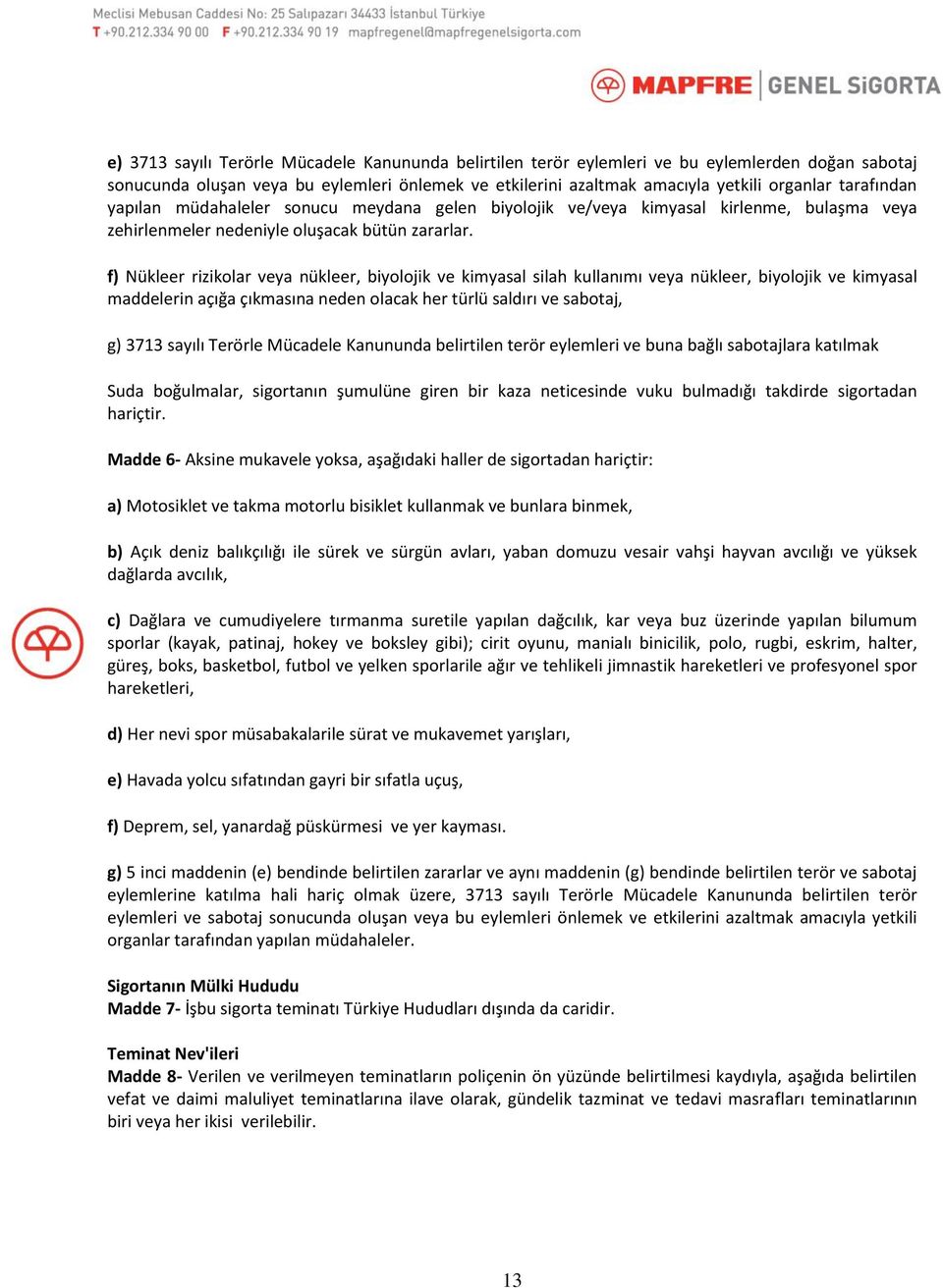 f) Nükleer rizikolar veya nükleer, biyolojik ve kimyasal silah kullanımı veya nükleer, biyolojik ve kimyasal maddelerin açığa çıkmasına neden olacak her türlü saldırı ve sabotaj, g) 3713 sayılı