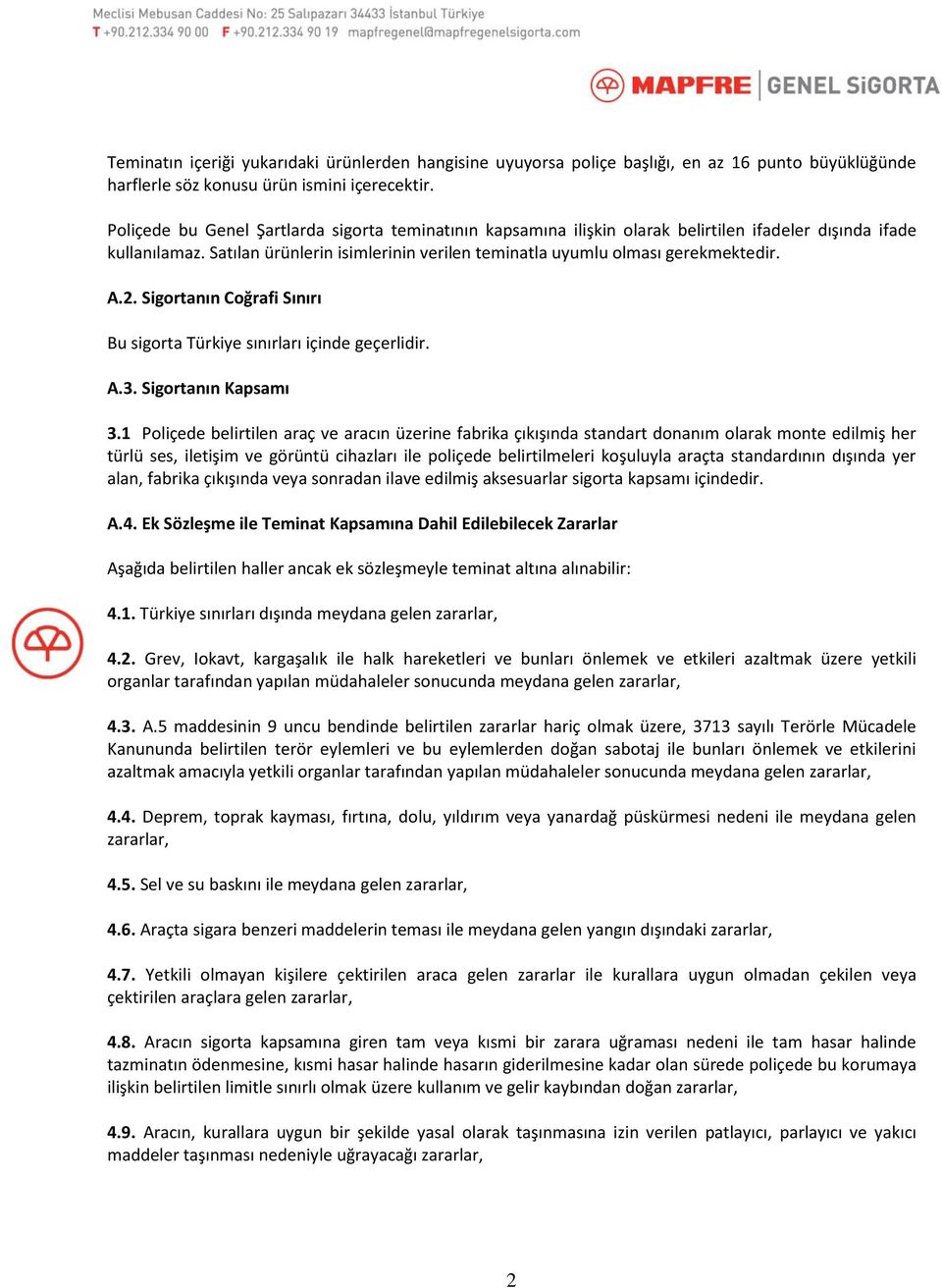 2. Sigortanın Coğrafi Sınırı Bu sigorta Türkiye sınırları içinde geçerlidir. A.3. Sigortanın Kapsamı 3.