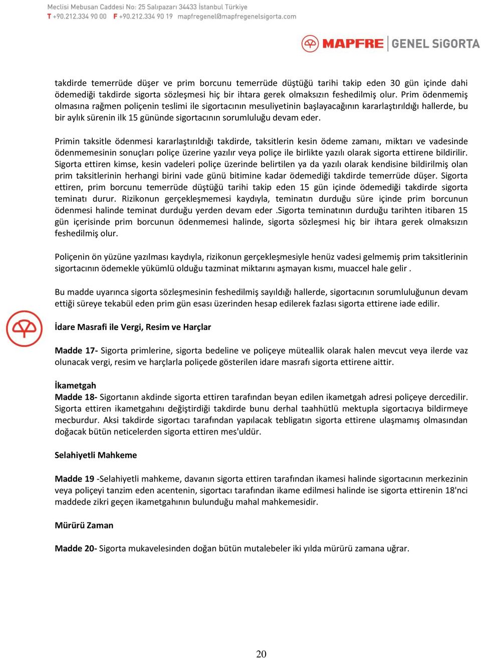 Primin taksitle ödenmesi kararlaştırıldığı takdirde, taksitlerin kesin ödeme zamanı, miktarı ve vadesinde ödenmemesinin sonuçları poliçe üzerine yazılır veya poliçe ile birlikte yazılı olarak sigorta