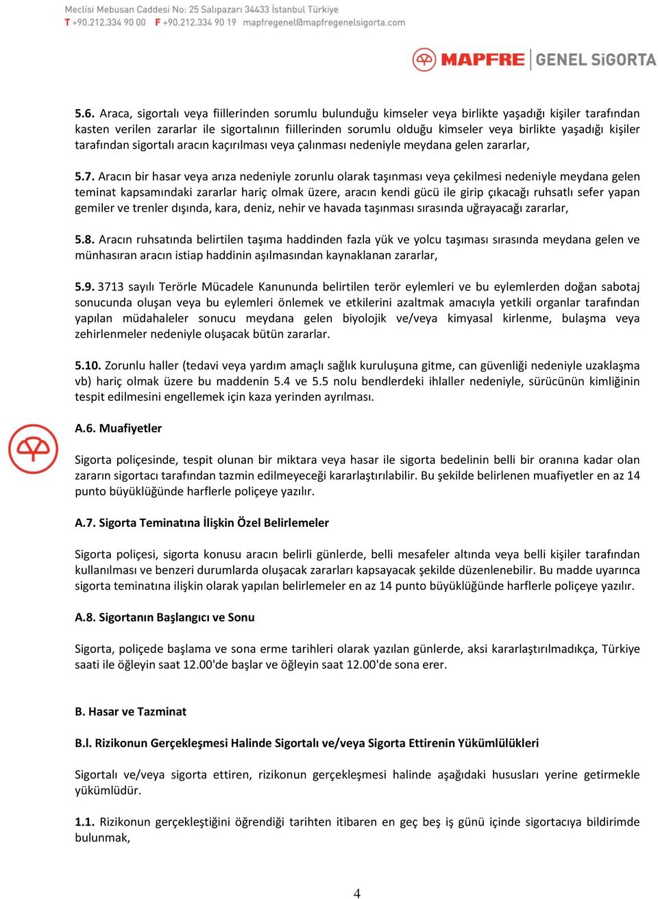 Aracın bir hasar veya arıza nedeniyle zorunlu olarak taşınması veya çekilmesi nedeniyle meydana gelen teminat kapsamındaki zararlar hariç olmak üzere, aracın kendi gücü ile girip çıkacağı ruhsatlı