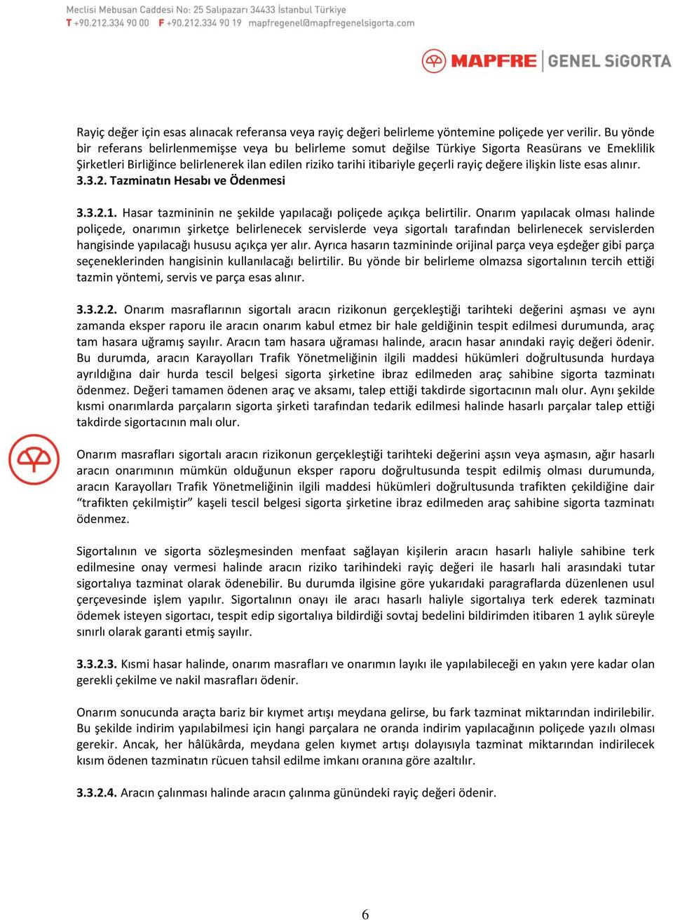 değere ilişkin liste esas alınır. 3.3.2. Tazminatın Hesabı ve Ödenmesi 3.3.2.1. Hasar tazmininin ne şekilde yapılacağı poliçede açıkça belirtilir.