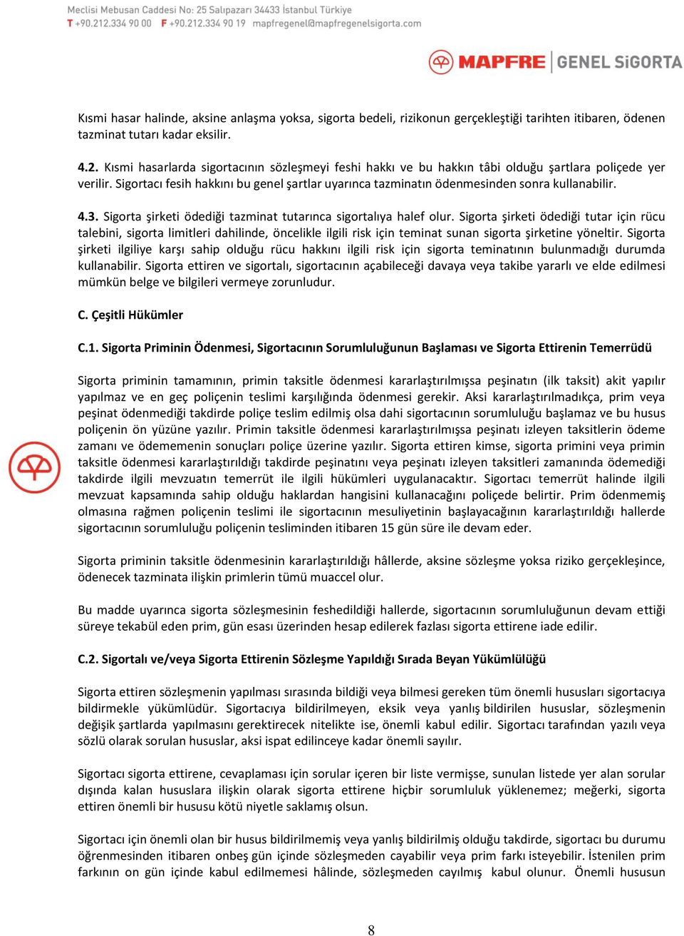 Sigortacı fesih hakkını bu genel şartlar uyarınca tazminatın ödenmesinden sonra kullanabilir. 4.3. Sigorta şirketi ödediği tazminat tutarınca sigortalıya halef olur.