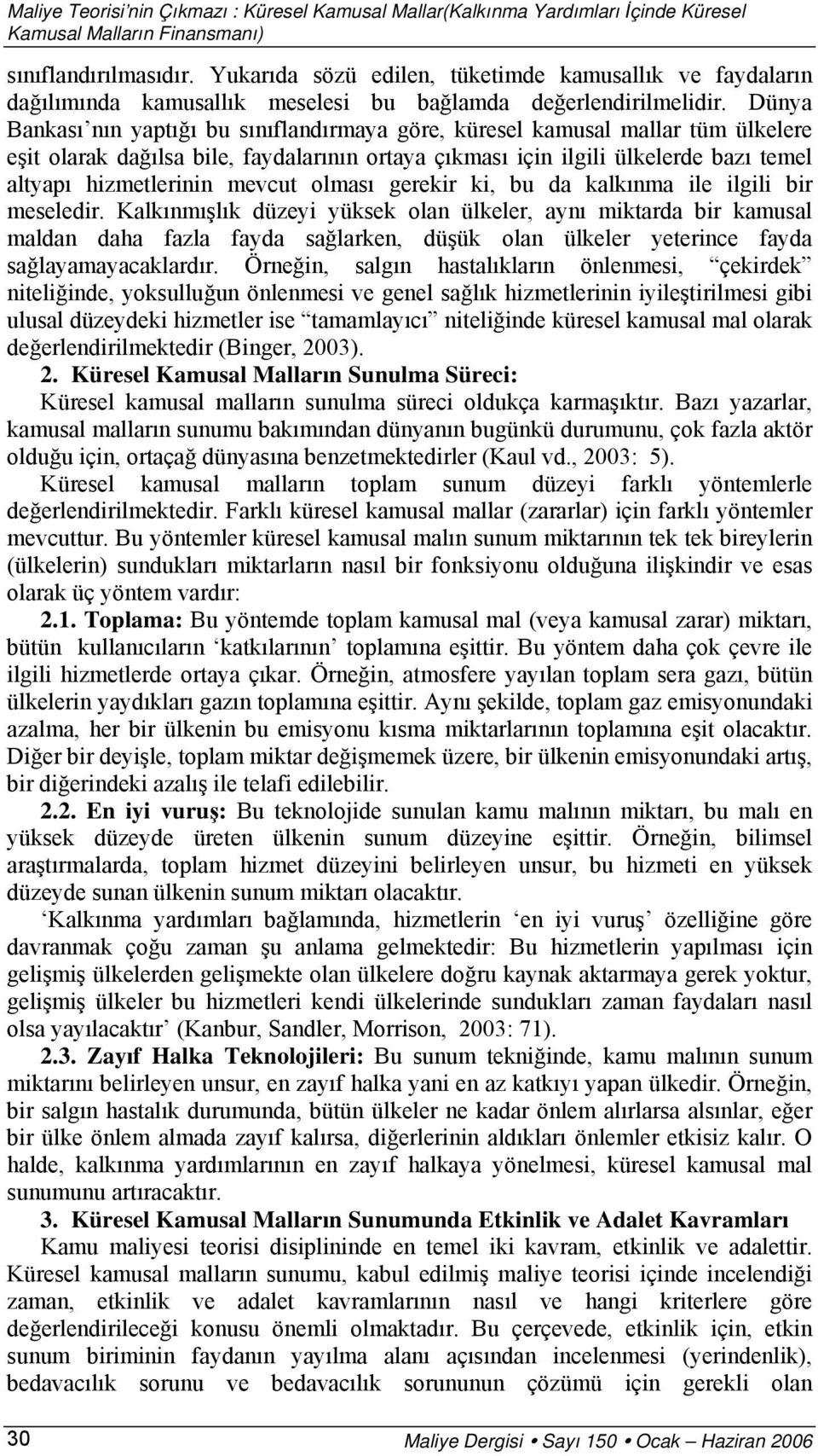 Dünya Bankası nın yaptığı bu sınıflandırmaya göre, küresel kamusal mallar tüm ülkelere eşit olarak dağılsa bile, faydalarının ortaya çıkması için ilgili ülkelerde bazı temel altyapı hizmetlerinin