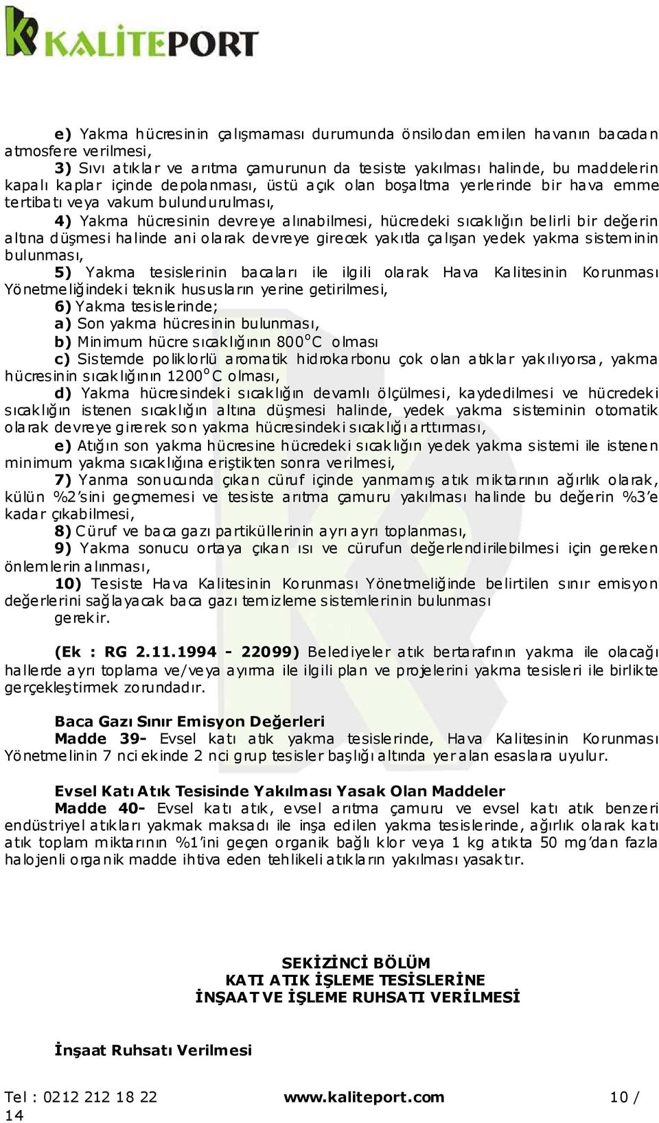 halinde ani olarak devreye girecek yakıtla çalışan yedek yakma sisteminin bulunması, 5) Yakma tesislerinin bacaları ile ilgili olarak Hava Kalitesinin Korunması Yönetmeliğindeki teknik hususların