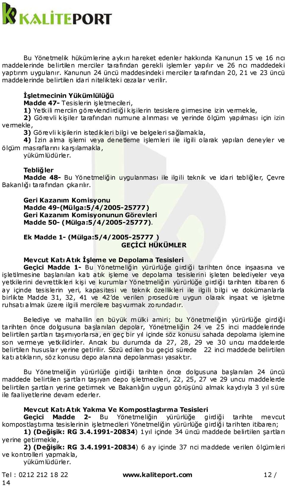 İşletmecinin Yükümlülüğü Madde 47- Tesislerin işletmecileri, 1) Yetkili merciin görevlendirdiği kişilerin tesislere girmesine izin vermekle, 2) Görevli kişiler tarafından numune alınması ve yerinde