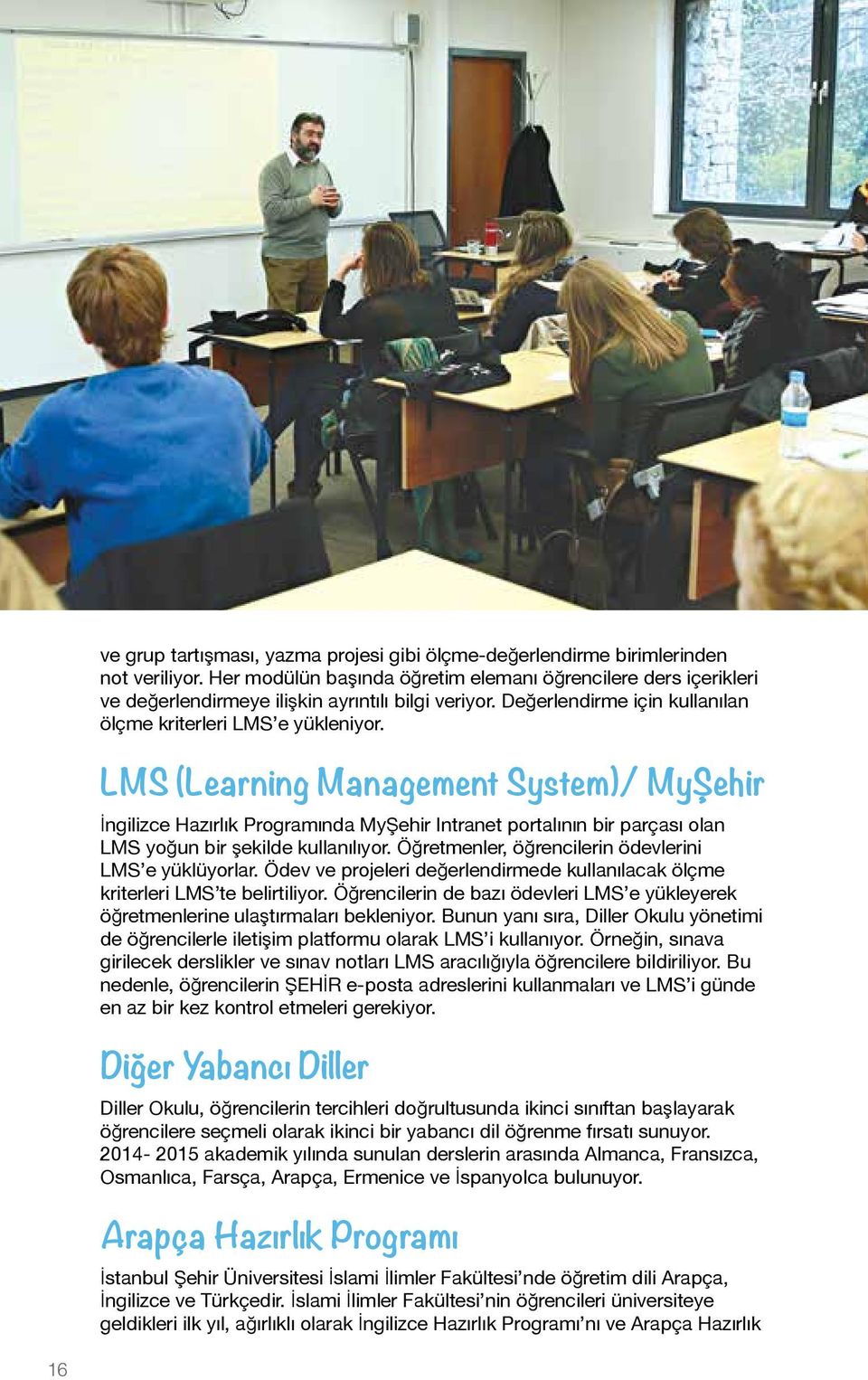 LMS (Learning Management System)/ MyŞehir İngilizce Hazırlık Programında MyŞehir Intranet portalının bir parçası olan LMS yoğun bir şekilde kullanılıyor.