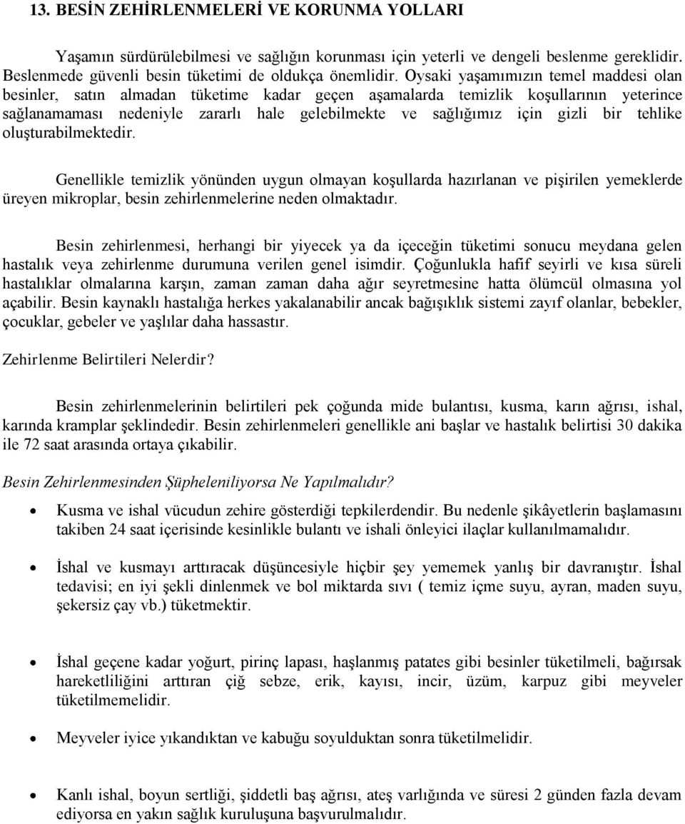 gizli bir tehlike oluşturabilmektedir. Genellikle temizlik yönünden uygun olmayan koşullarda hazırlanan ve pişirilen yemeklerde üreyen mikroplar, besin zehirlenmelerine neden olmaktadır.