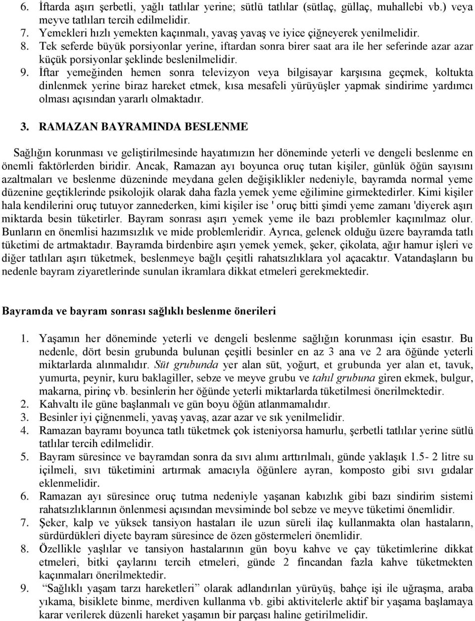 Tek seferde büyük porsiyonlar yerine, iftardan sonra birer saat ara ile her seferinde azar azar küçük porsiyonlar şeklinde beslenilmelidir. 9.