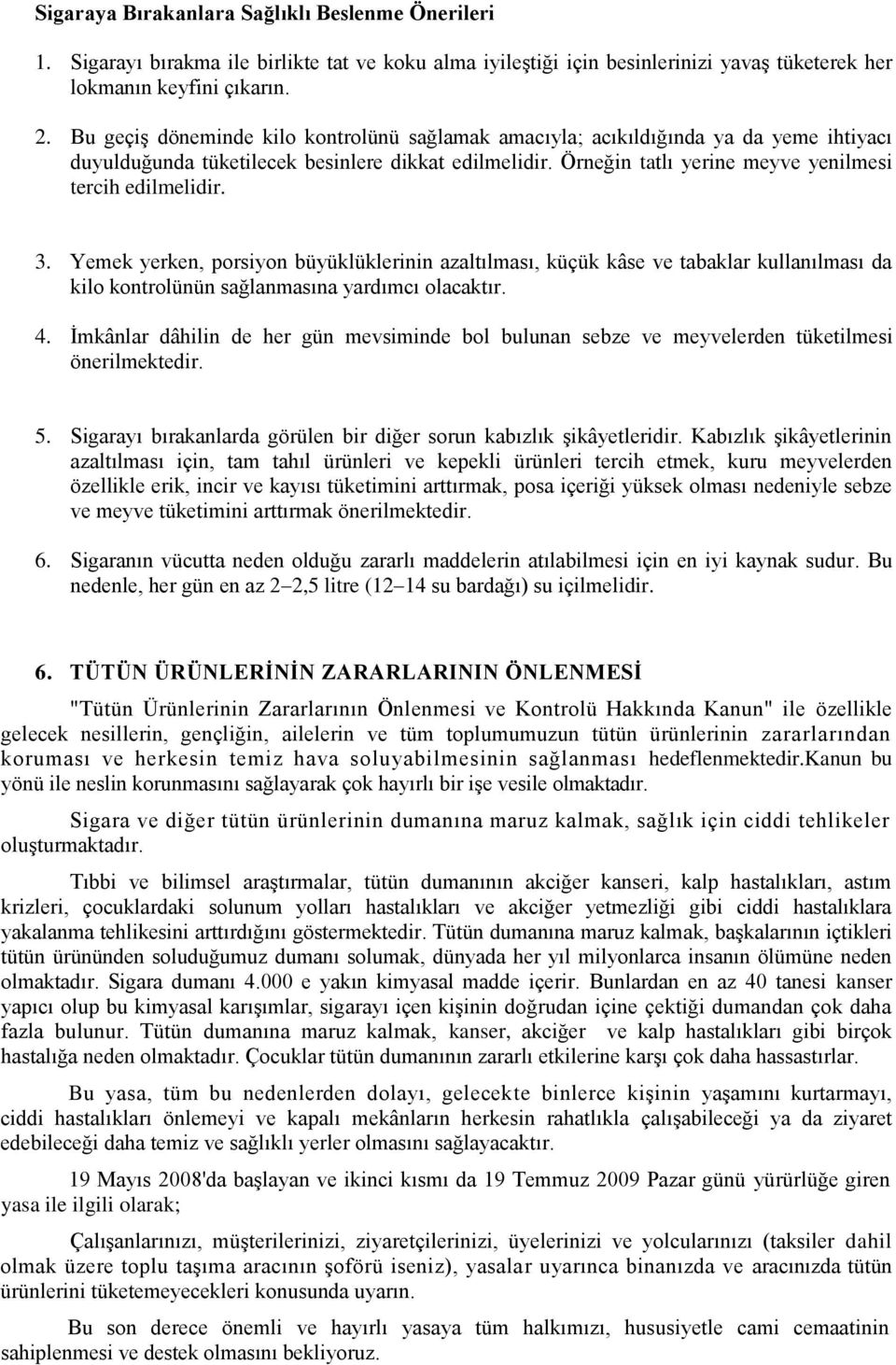 3. Yemek yerken, porsiyon büyüklüklerinin azaltılması, küçük kâse ve tabaklar kullanılması da kilo kontrolünün sağlanmasına yardımcı olacaktır. 4.