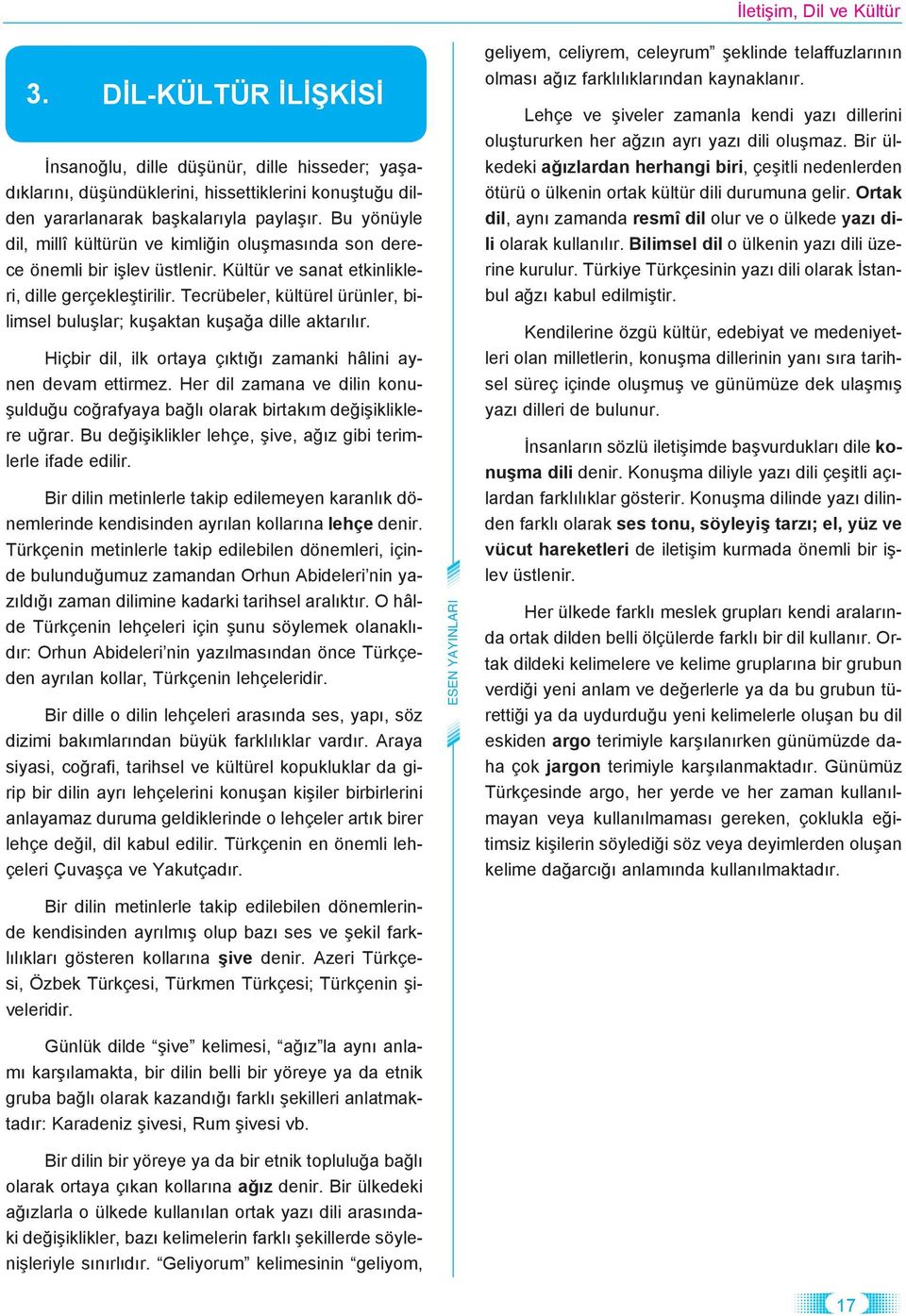 Bu yö nüy le dil, mil lî kül tü rün ve kim li ğin oluş ma sın da son de rece önem li bir iş lev üst le nir. Kül tür ve sa nat et kin lik leri, dil le ger çek leş ti ri lir.