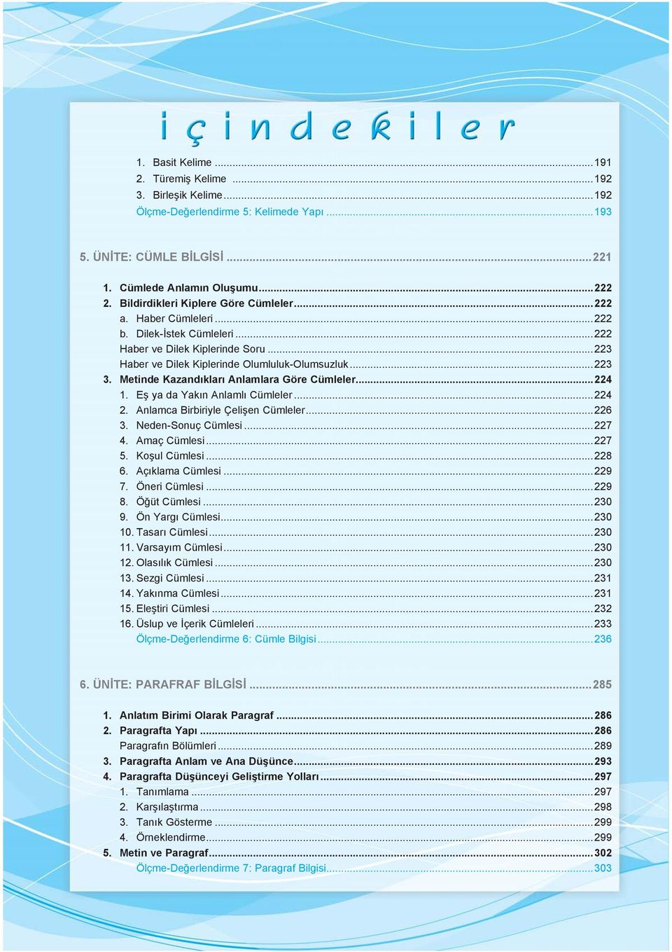 Metinde Kazandıkları Anlamlara Göre Cümleler...224 1. Eş ya da Yakın Anlamlı Cümleler...224 2. Anlamca Birbiriyle Çelişen Cümleler...226 3. Neden-Sonuç Cümlesi...227 4. Amaç Cümlesi...227 5.