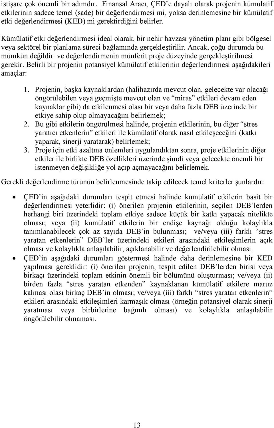 Kümülatif etki değerlendirmesi ideal olarak, bir nehir havzası yönetim planı gibi bölgesel veya sektörel bir planlama süreci bağlamında gerçekleģtirilir.