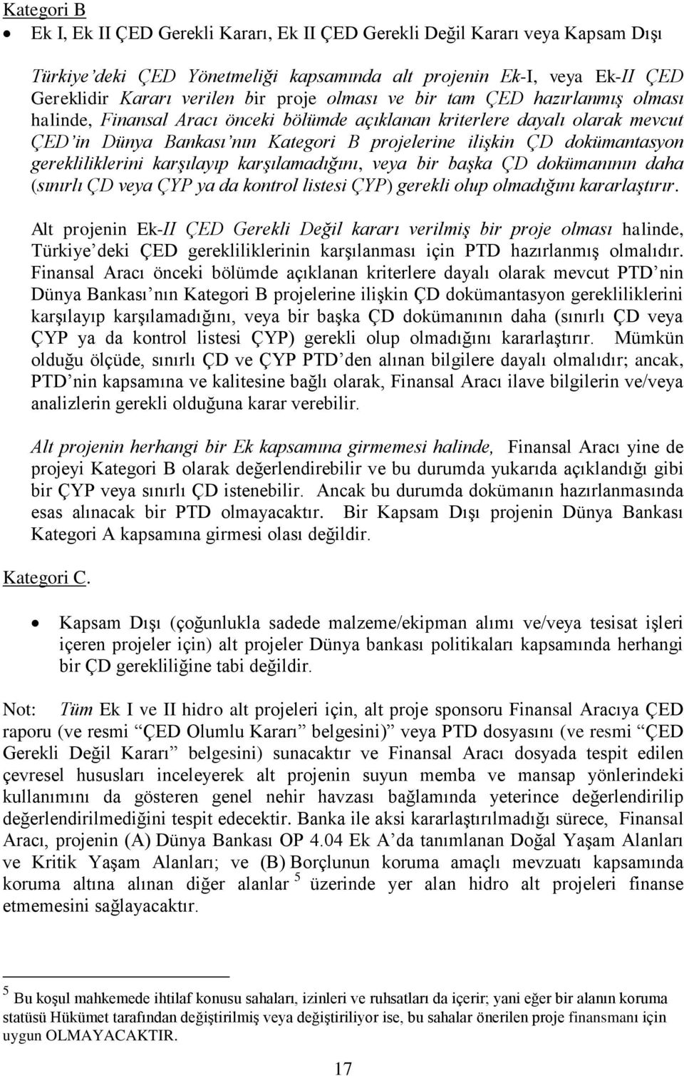 dokümantasyon gerekliliklerini karşılayıp karşılamadığını, veya bir başka ÇD dokümanının daha (sınırlı ÇD veya ÇYP ya da kontrol listesi ÇYP) gerekli olup olmadığını kararlaştırır.