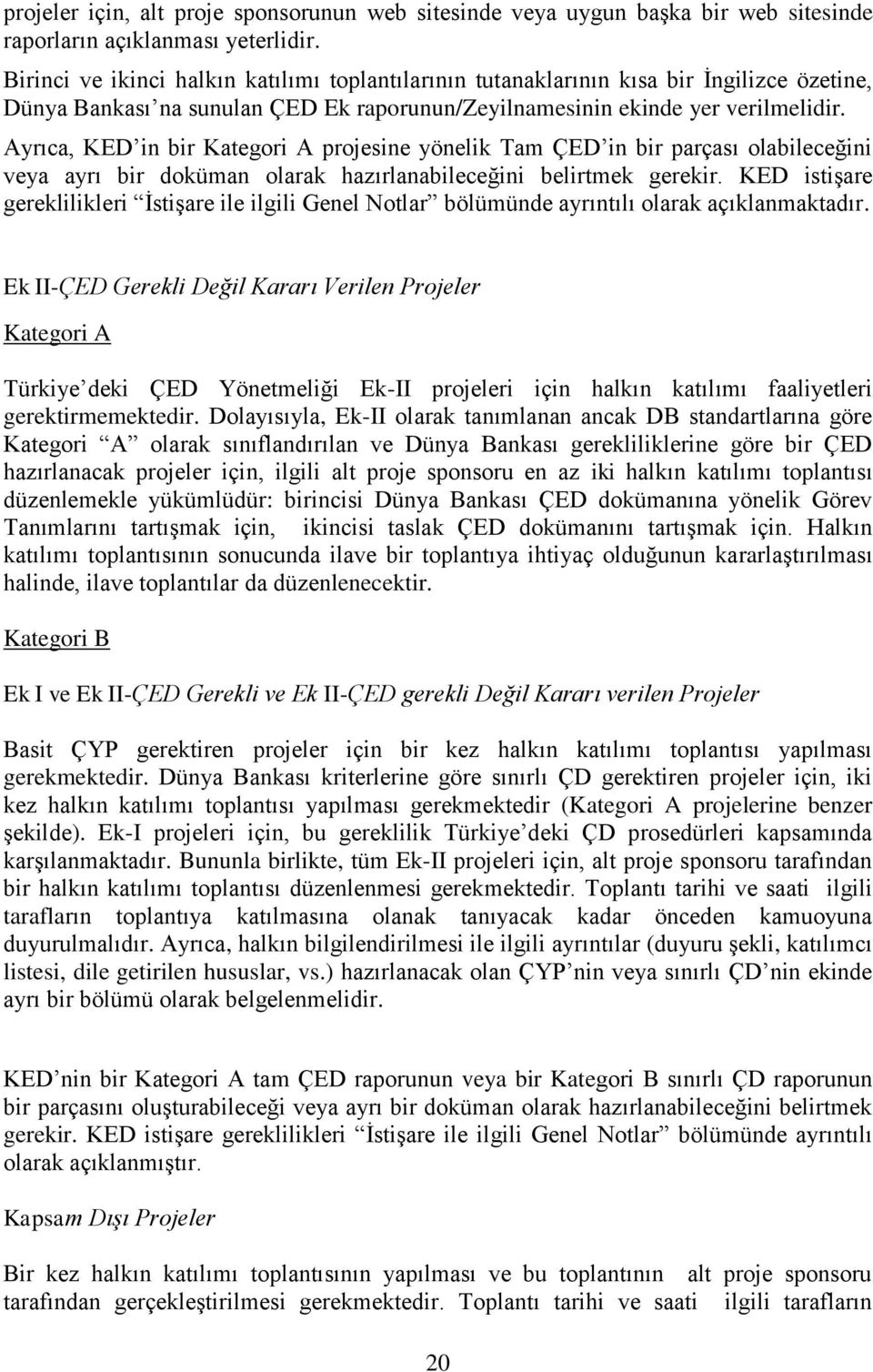 Ayrıca, KED in bir Kategori A projesine yönelik Tam ÇED in bir parçası olabileceğini veya ayrı bir doküman olarak hazırlanabileceğini belirtmek gerekir.