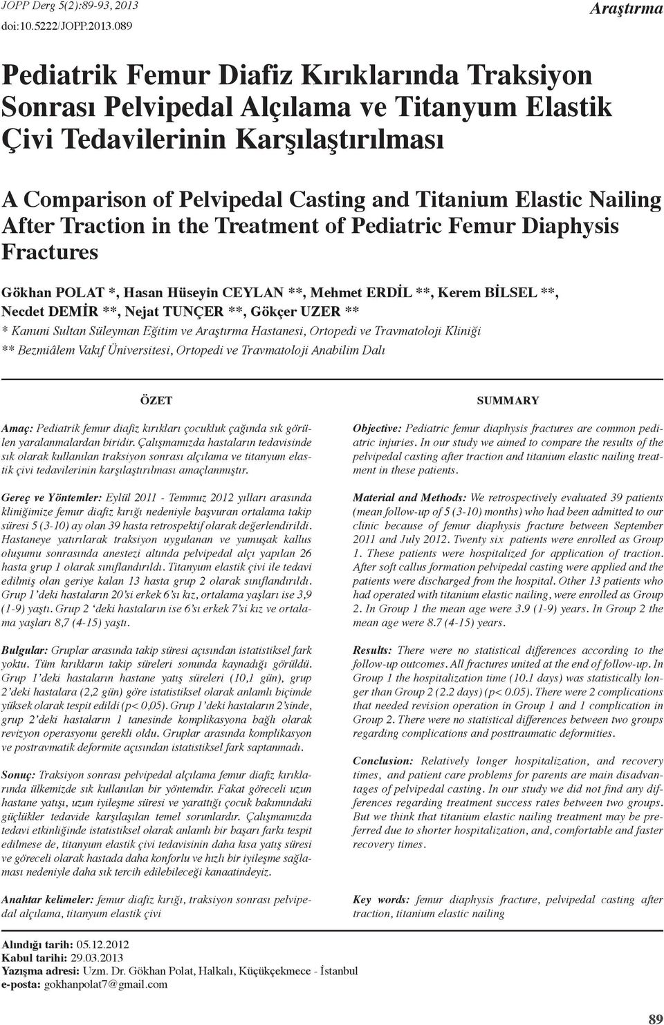 Elastic Nailing After Traction in the Treatment of Pediatric Femur Diaphysis Fractures Gökhan POLAT *, Hasan Hüseyin CEYLAN **, Mehmet ERDİL **, Kerem BİLSEL **, Necdet DEMİR **, Nejat TUNÇER **,