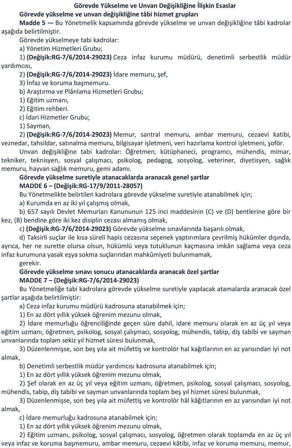 Görevde yükselmeye tabi kadrolar: a) Yönetim Hizmetleri Grubu; 1) (Değişik:RG-7/6/2014-29023) Ceza infaz kurumu müdürü, denetimli serbestlik müdür yardımcısı, 2) (Değişik:RG-7/6/2014-29023) İdare