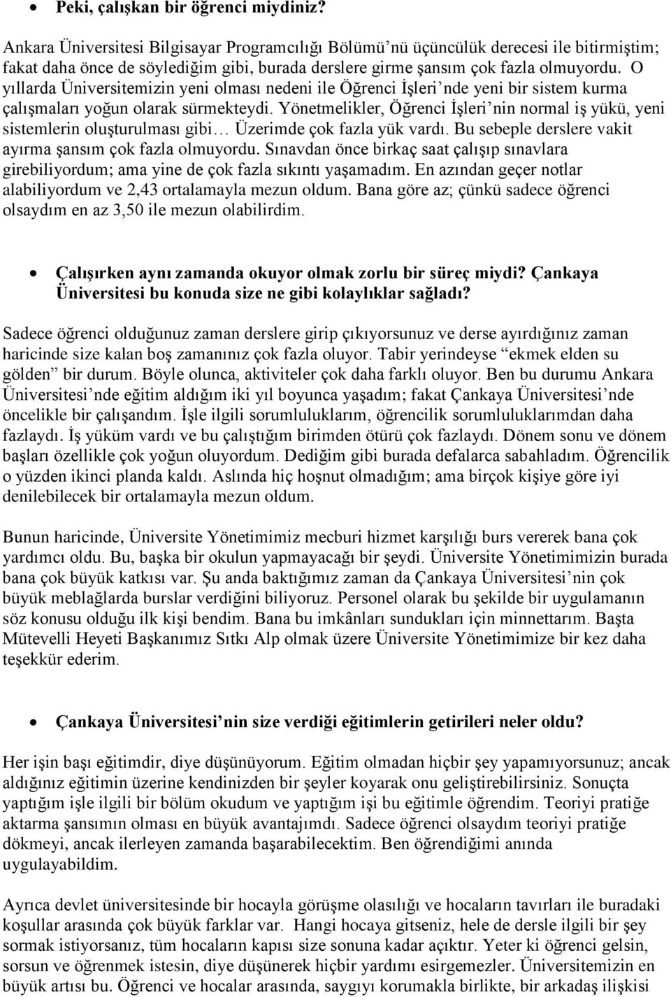 O yıllarda Üniversitemizin yeni olması nedeni ile Öğrenci İşleri nde yeni bir sistem kurma çalışmaları yoğun olarak sürmekteydi.