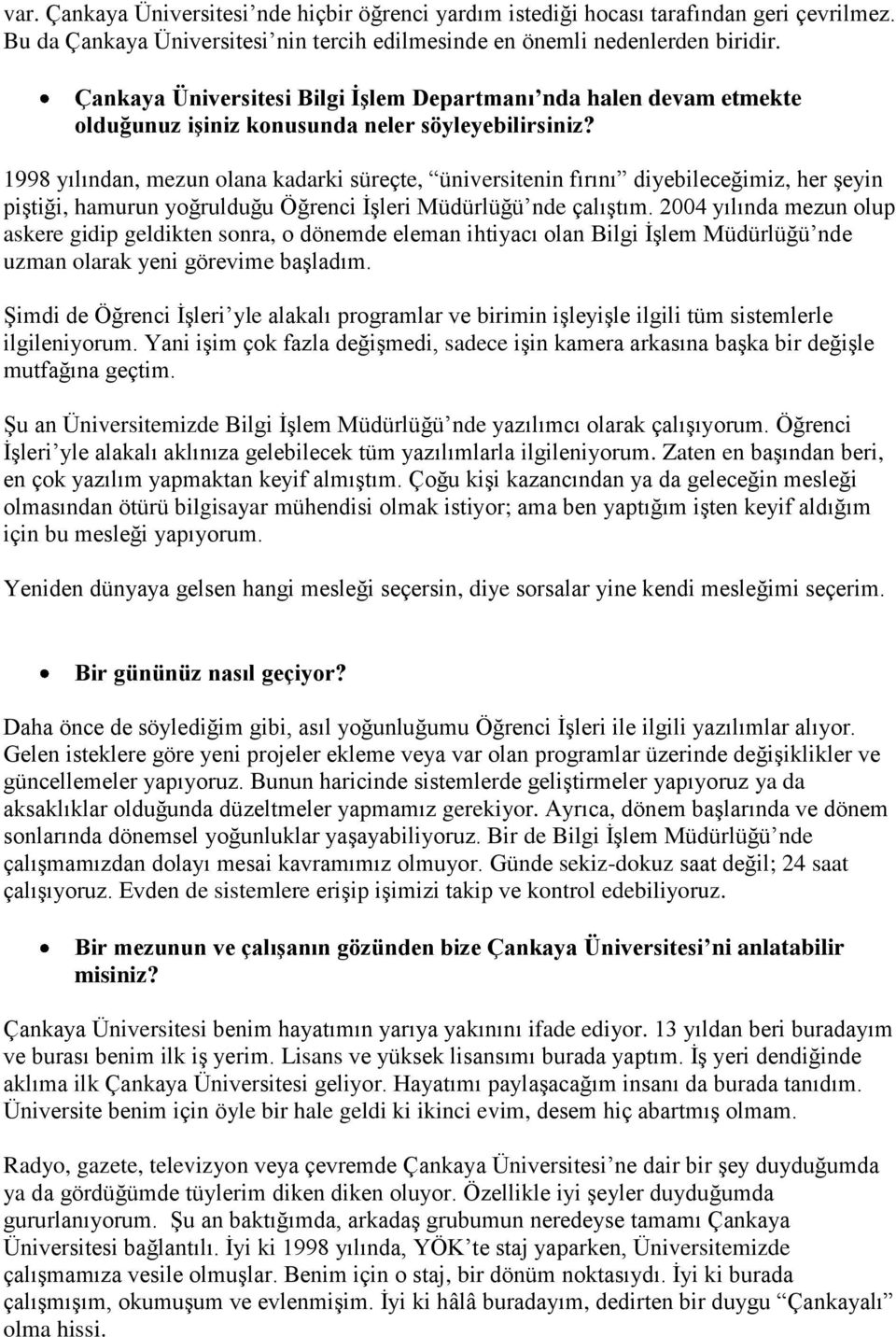 1998 yılından, mezun olana kadarki süreçte, üniversitenin fırını diyebileceğimiz, her şeyin piştiği, hamurun yoğrulduğu Öğrenci İşleri Müdürlüğü nde çalıştım.