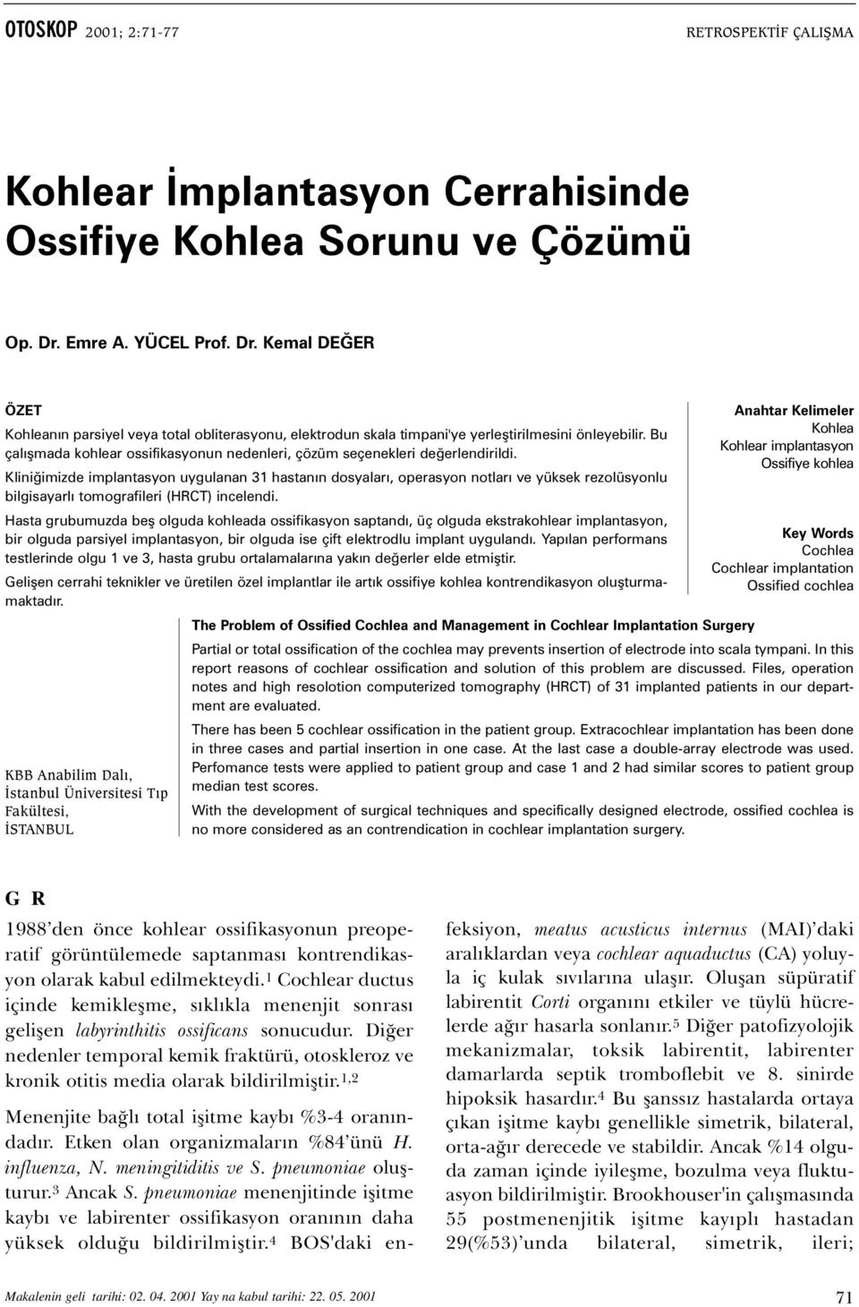 Bu çalýþmada kohlear ossifikasyonun nedenleri, çözüm seçenekleri deðerlendirildi.