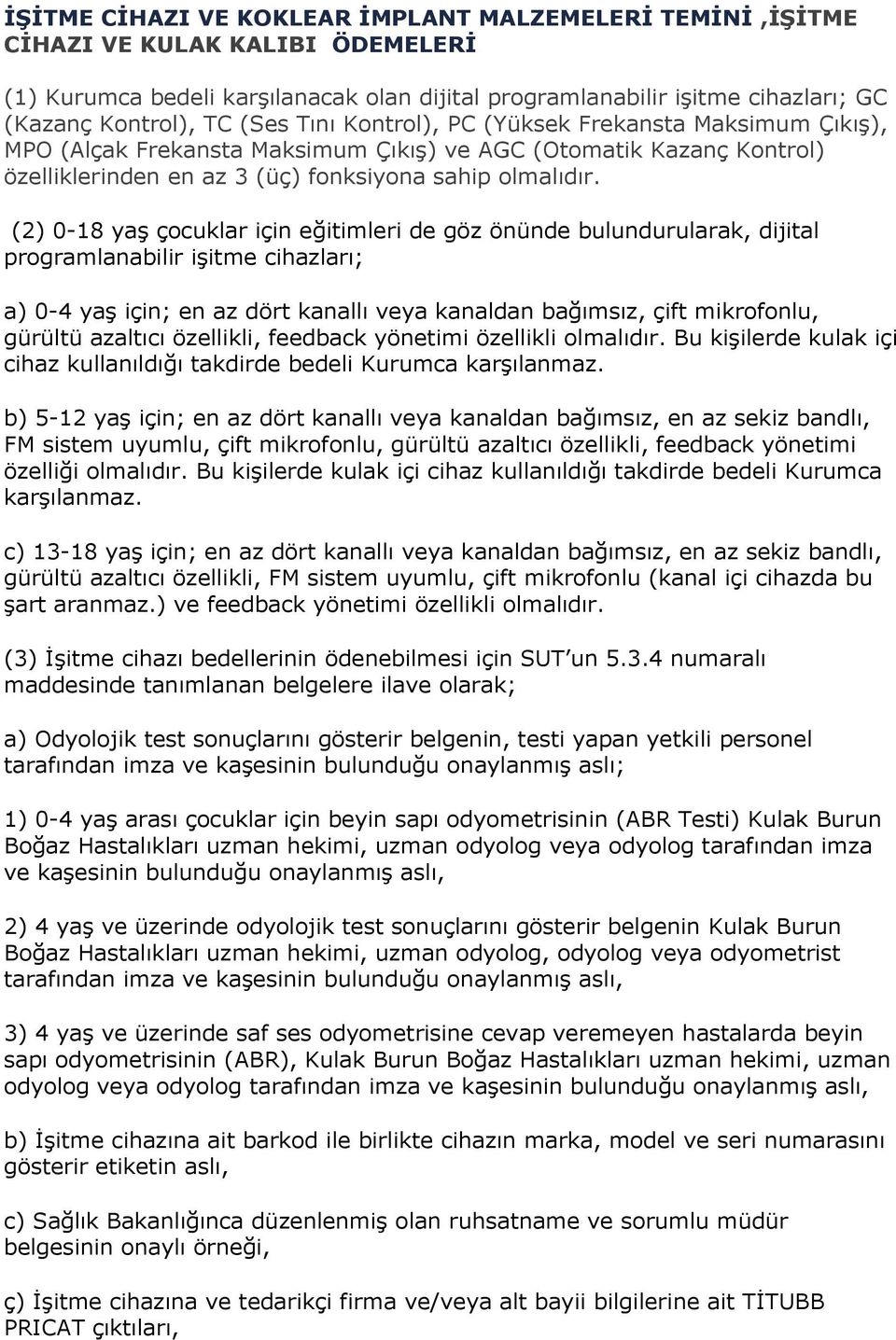 (2) 0-18 yaģ çocuklar için eğitimleri de göz önünde bulundurularak, dijital programlanabilir iģitme cihazları; a) 0-4 yaģ için; en az dört kanallı veya kanaldan bağımsız, çift mikrofonlu, gürültü