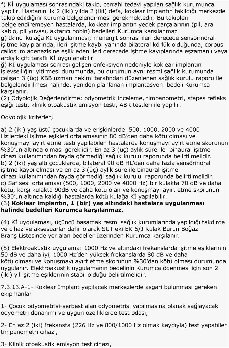 Bu takipleri belgelendiremeyen hastalarda, koklear implantın yedek parçalarının (pil, ara kablo, pil yuvası, aktarıcı bobin) bedelleri Kurumca karģılanmaz g) Ġkinci kulağa KĠ uygulanması; menenjit