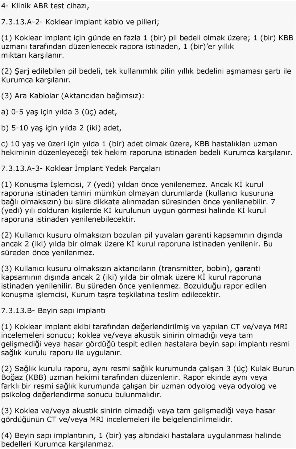 karģılanır. (2) ġarj edilebilen pil bedeli, tek kullanımlık pilin yıllık bedelini aģmaması Ģartı ile Kurumca karģılanır.