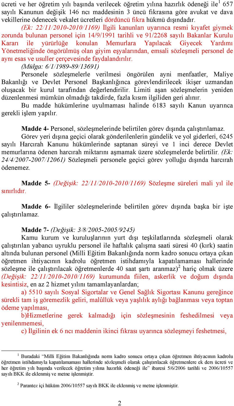 (Ek: 22/11/2010-2010/1169) İlgili kanunları uyarınca resmi kıyafet giymek zorunda bulunan personel için 14/9/1991 tarihli ve 91/2268 sayılı Bakanlar Kurulu Kararı ile yürürlüğe konulan Memurlara