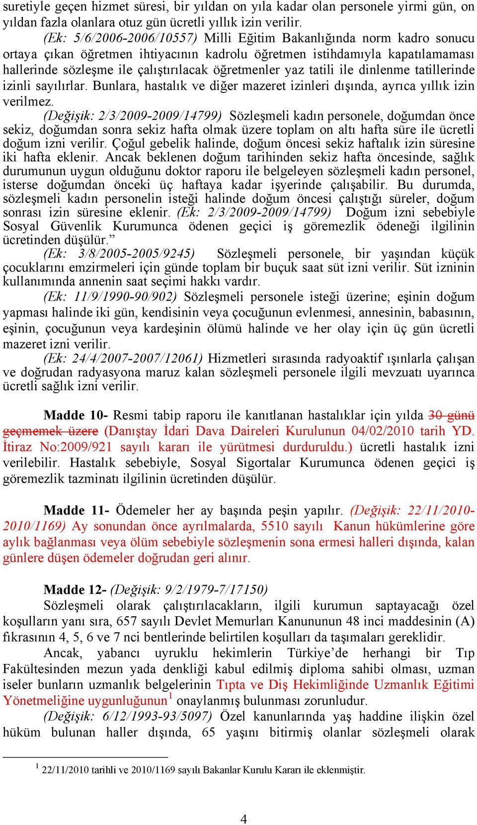 yaz tatili ile dinlenme tatillerinde izinli sayılırlar. Bunlara, hastalık ve diğer mazeret izinleri dışında, ayrıca yıllık izin verilmez.