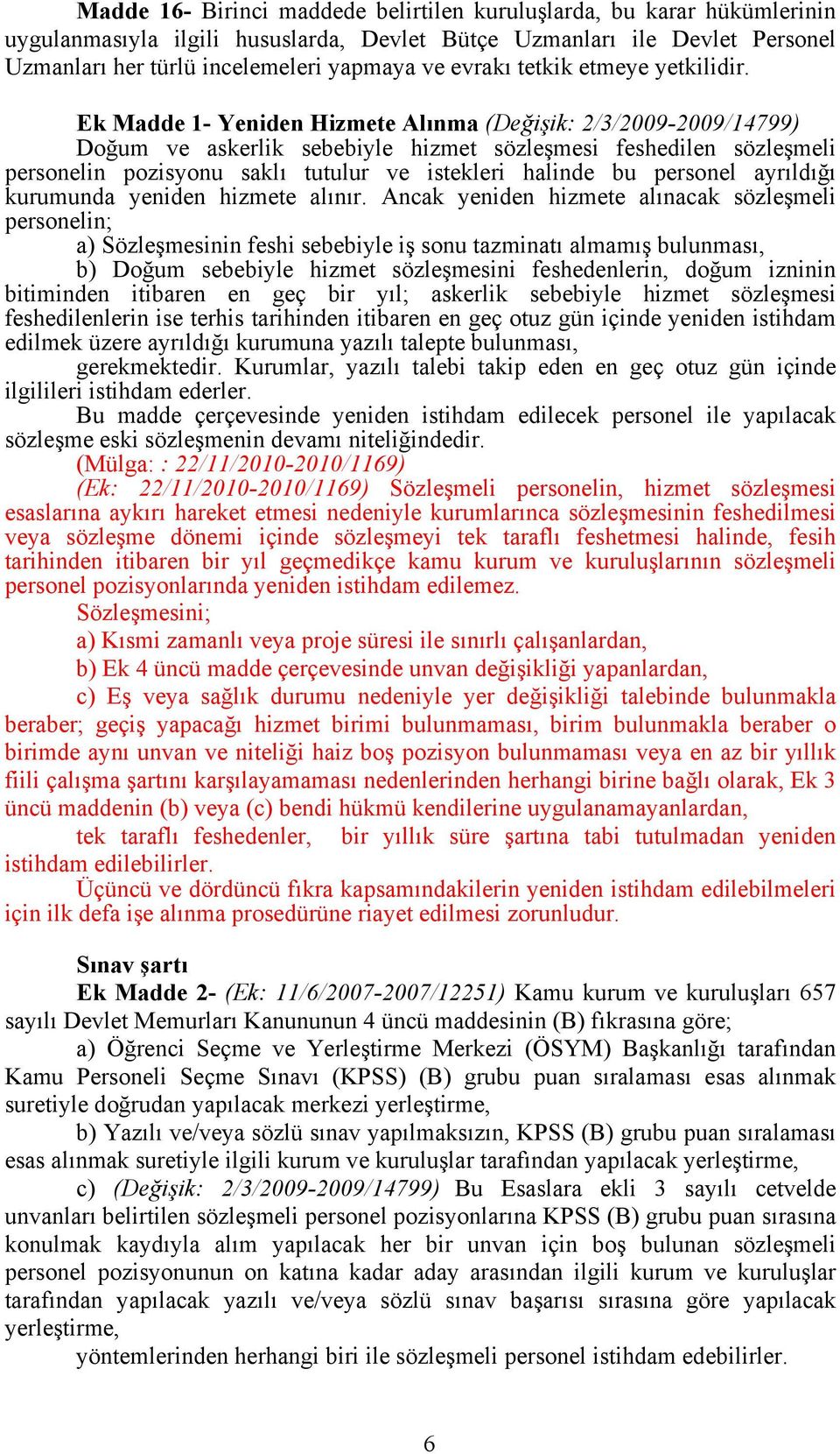 Ek Madde 1- Yeniden Hizmete Alınma (Değişik: 2/3/2009-2009/14799) Doğum ve askerlik sebebiyle hizmet sözleşmesi feshedilen sözleşmeli personelin pozisyonu saklı tutulur ve istekleri halinde bu