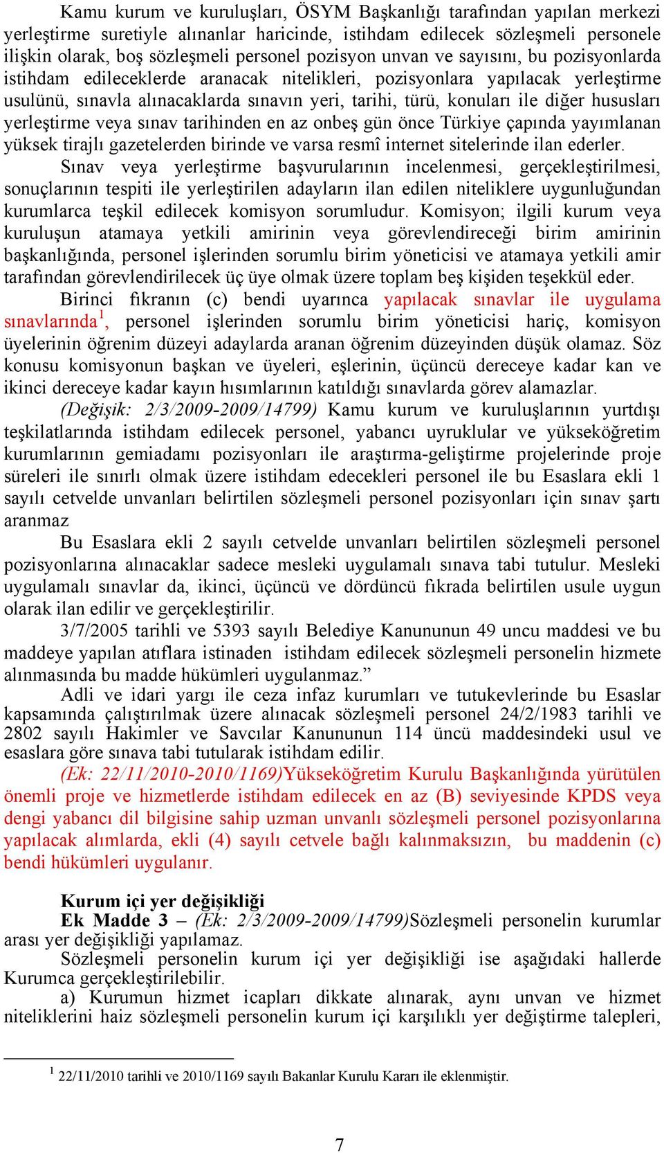 diğer hususları yerleştirme veya sınav tarihinden en az onbeş gün önce Türkiye çapında yayımlanan yüksek tirajlı gazetelerden birinde ve varsa resmî internet sitelerinde ilan ederler.