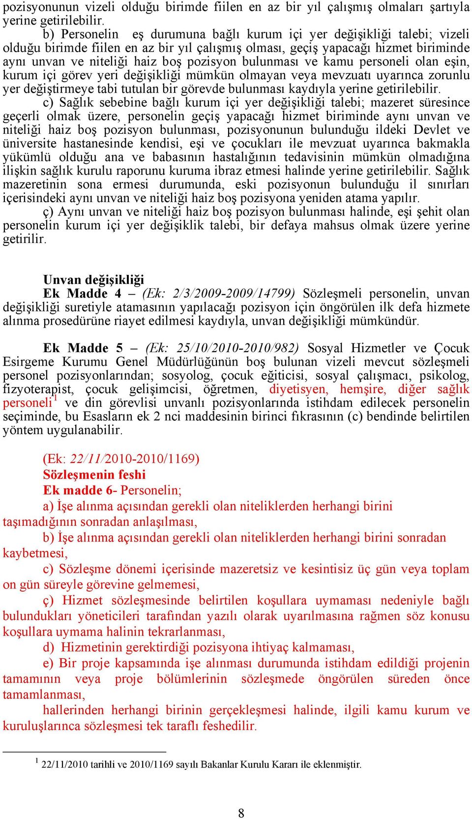 bulunması ve kamu personeli olan eşin, kurum içi görev yeri değişikliği mümkün olmayan veya mevzuatı uyarınca zorunlu yer değiştirmeye tabi tutulan bir görevde bulunması kaydıyla yerine getirilebilir.