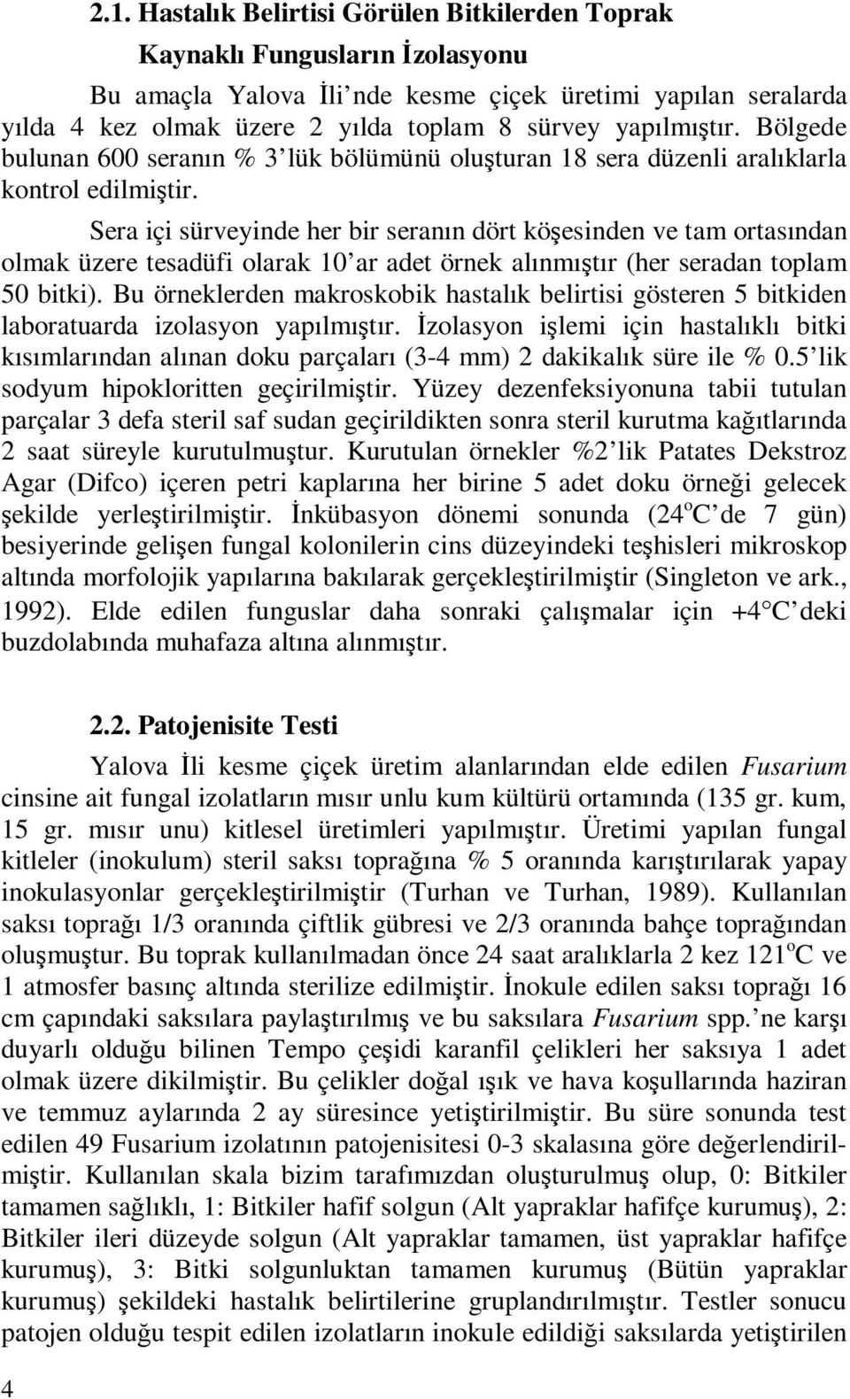 Sera içi sürveyinde her bir seranın dört köşesinden ve tam ortasından olmak üzere tesadüfi olarak 10 ar adet örnek alınmıştır (her seradan toplam 50 bitki).