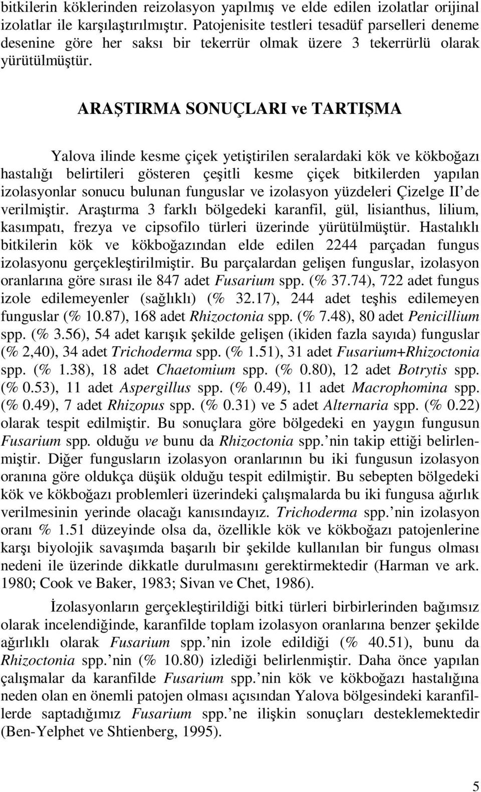 ARAŞTIRMA SONUÇLARI ve TARTIŞMA Yalova ilinde kesme çiçek yetiştirilen seralardaki kök ve kökboğazı hastalığı belirtileri gösteren çeşitli kesme çiçek bitkilerden yapılan izolasyonlar sonucu bulunan