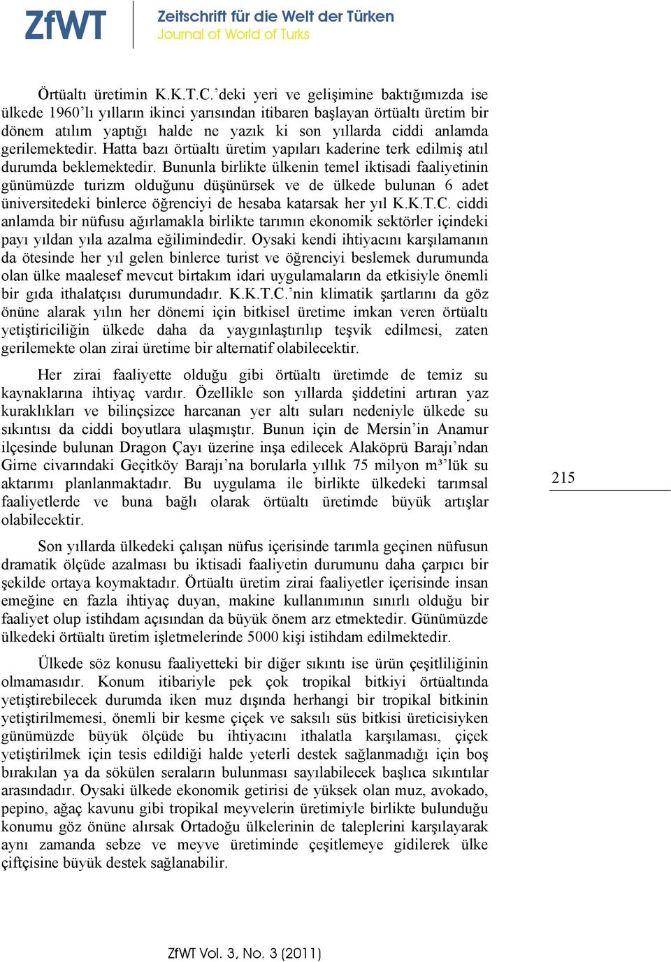 gerilemektedir. Hatta bazı örtüaltı üretim yapıları kaderine terk edilmiş atıl durumda beklemektedir.